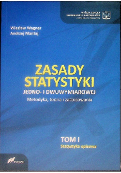 Zasady statystyki Jedno - i dwuwymiarowej Metodyka, teoria i zastosowanie Tom I