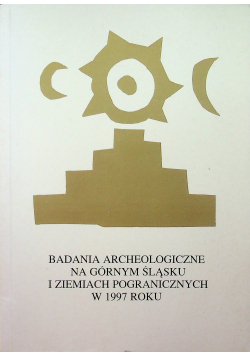 Badania archeologiczne na Górnym Śląsku i ziemiach pogranicznych w 1997 roku