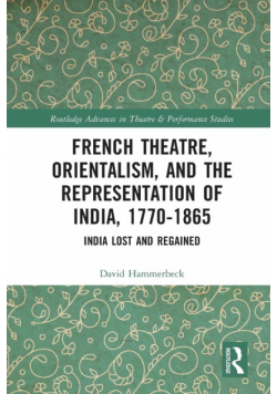 French Theatre, Orientalism, and the Representation of India, 1770-1865