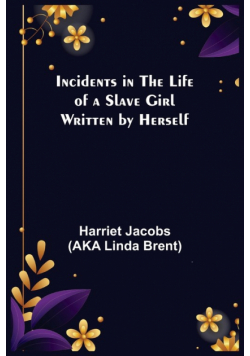 Incidents in the Life of a Slave Girl; Written by Herself