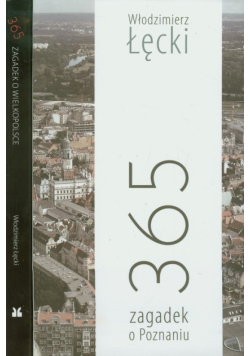 365 zagadek o Poznaniu / 365 zagadek o Wielkopolsce