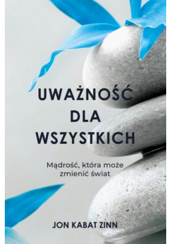 Uważność dla wszystkich. Mądrość, która może zmienić świat