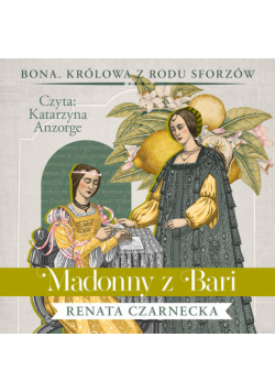 Madonny z Bari Bona Królowa z rodu Sforzów Tom 2