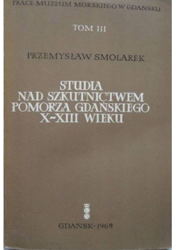 Studia Nad szkutnictwem Pomorza Gdańskiego X XIII Wieku