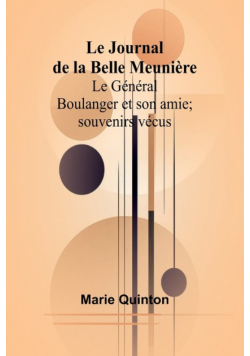 Le Journal de la Belle Meunière; Le Général Boulanger et son amie; souvenirs vécus