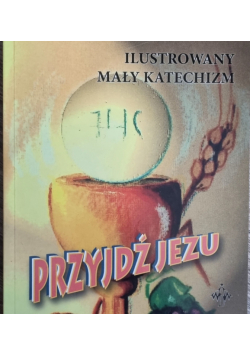 Przyjdź Jezu Ilustrowany Mały Katechizm