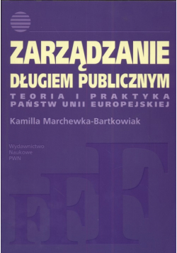 Marchewka-Bartkowiak Kamilla - Zarządzanie długiem publicznym Teoria i praktyka Państw Unii Europejskiej