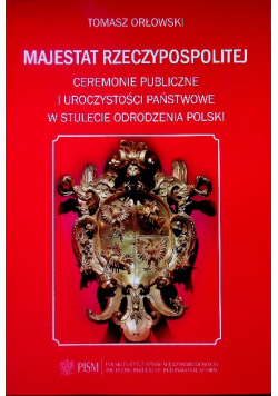 Majestat Rzeczypospolitej Ceremonie publiczne i uroczystości państwowe w stulenie odrodzenia Polski