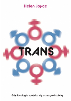 Trans. Gdy ideologia spotyka się z rzeczywistością
