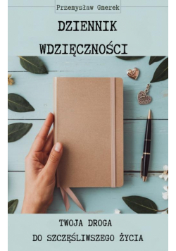 Dziennik wdzięczności: Twoja droga do szczęśliwszego życia