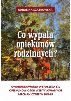 Co wypala opiekunów rodzinnych? Uwarunkowania wypalenia sił opiekunów osób wentylowanych mechanicznie w domu