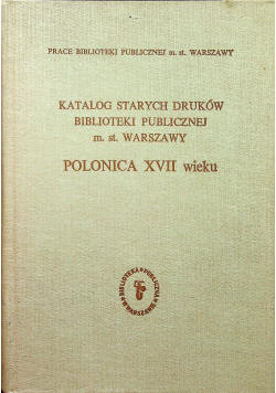 Katalog starych druków biblioteki publicznej m st Warszawy Polonica XVII wieku