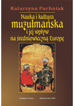 Pachniak Katarzyna - Nauka i kultura muzułmańska i jej wpływ na średniowieczną Europę