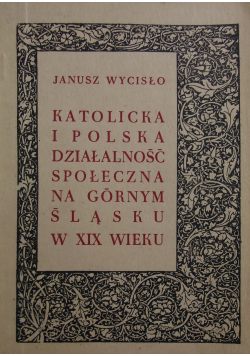 Katolicka i polska działalność społeczna na Górnym Śląsku w XIX wieku
