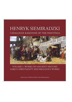 Henryk Siemiradzki Catalogue Raisonné of the Paintings Volume 1
