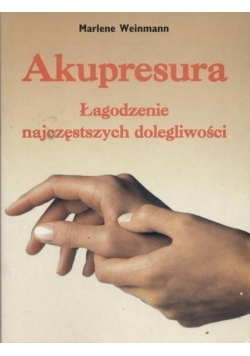 Akupresura Łagodzenie najczęstszych dolegliwości