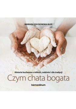 Historie kuchenne o miłości, rodzinie i sile tradycji Czym chata bogata