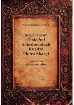 Język kazań O siedmi Sákrámentách księdza Piotra Skargi. Nazwania sakramentalne