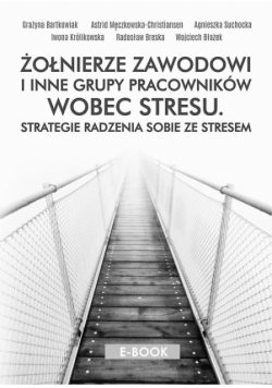 Żołnierze zawodowi i inne grupy pracowników wobec stresu. Stategie radzenia sobie ze stresem