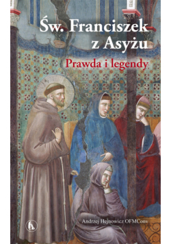 Św. Franciszek z Asyżu Prawda i legendy