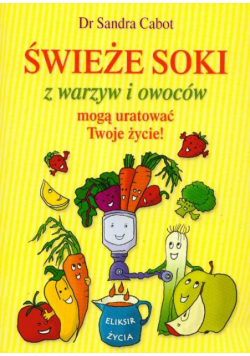 Cabot S. - Świeże soki w warzyw i owoców mogą uratować Twoje życie