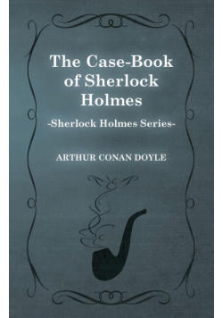 The Case Book of Sherlock Holmes - The Sherlock Holmes Collector's Library