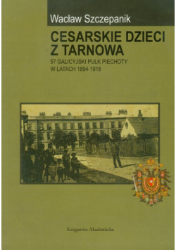 Cesarskie dzieci z Tarnowa: 57 Galicyjski Pułk Piechoty w latach 1894-1918