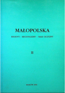 Małopolska Regiony regionalizmy małe ojczyzny Tom II