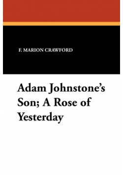 Adam Johnstone's Son; A Rose of Yesterday