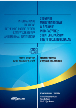 Stosunki międzynarodowe w regionie Indo-Pacyfiku: Strategie państw i instytucje regionalne. Tom I