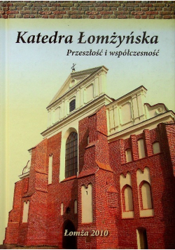 Katedra Łomżyńska. Przeszłość i współczesność.