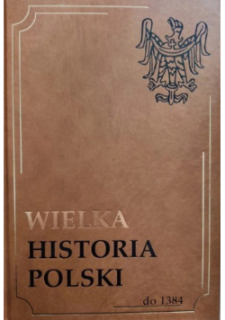 Wielka Historia Polski do 1384