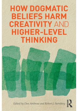 How Dogmatic Beliefs Harm Creativity and Higher-Level Thinking