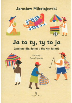Ja to ty, ty to ja (wiersze dla dzieci i dla nie dla dzieci)