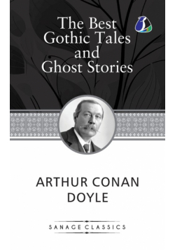 The Best Gothic Tales and Ghost Stories of Sir Arthur Conan Doyle
