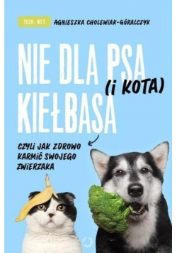 Nie dla psa  i kota kiełbasa czyli jak zdrowo karmić swojego zwierzaka