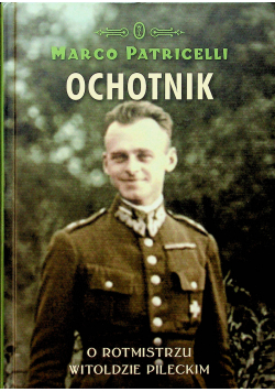 Ochotnik O rotmistrzu Witoldzie Pileckim