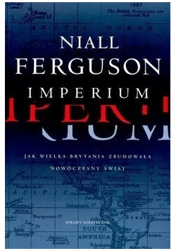 Imperium Jak Wielka Brytania zbudowała nowoczesny świat