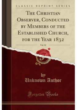The Christian Observer Conducted by Members of the Established Church for the Year 1832 Vol 32 Reprint z 1832