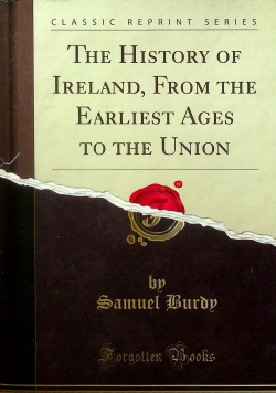 The History of Ireland From the Earliest Ages to the Union Reprint 1817 r.