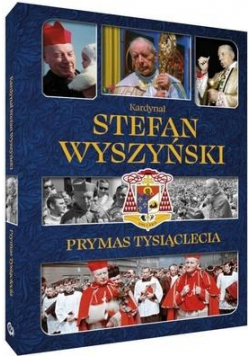 Kardynał Stefan Wyszyński. Prymas Tysiąclecia