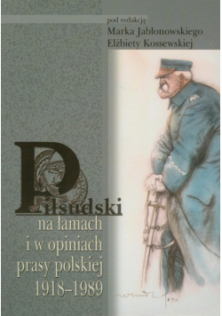 Piłsudski na łamach i w opiniach prasy polskiej 1918-1989