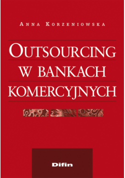 Korzeniowska Anna - Outsourcing w bankach komercyjnych