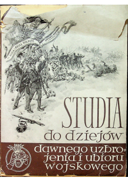 Studia do dziejów dawnego uzbrojenia i ubioru wojskowego Część I
