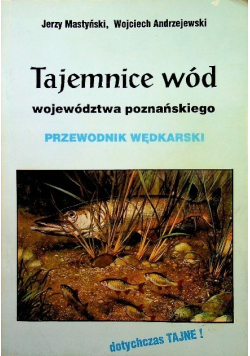 Tajemnice wód województwa poznańskiego. Przewodnik wędkarski