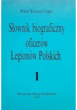 Słownik biograficzny oficerów Legionów Polskich Tom 1