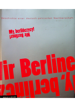 My berlińczycy Wir Berliner Geschichte einer deutsch polonischen Nachbarschaft