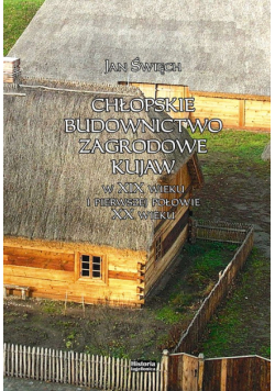 Chłopskie budownictwo zagrodowe Kujaw w XIX wieku i pierwszej połowie XX wieku
