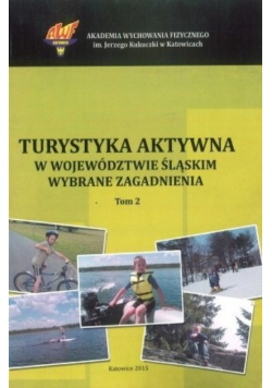 Turystyka aktywna w województwie Śląskim wybrane zagadnienia Tom II