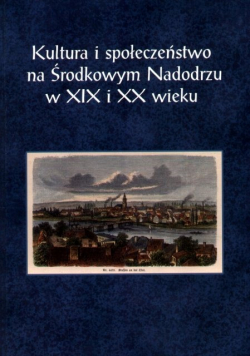Kultura i społeczeństwo na Środkowym Nadodrzu w XIX i XX wieku